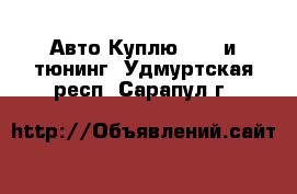 Авто Куплю - GT и тюнинг. Удмуртская респ.,Сарапул г.